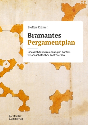 Bramantes Pergamentplan: Eine Architekturzeichnung im Kontext wissenschaftlicher Kontroversen - Kr?mer, Steffen