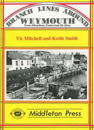 Branch Lines Around Weymouth: From Abbotsbury, Easton and the Quay - Mitchell, Vic, and Smith, Keith