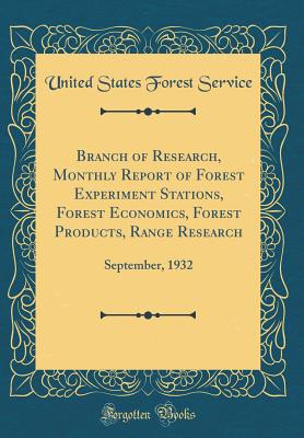 Branch of Research, Monthly Report of Forest Experiment Stations, Forest Economics, Forest Products, Range Research: September, 1932 (Classic Reprint) - Service, United States Forest