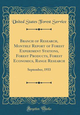 Branch of Research, Monthly Report of Forest Experiment Stations, Forest Products, Forest Economics, Range Research: September, 1933 (Classic Reprint) - Service, United States Forest