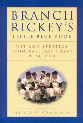 Branch Rickey's Little Blue Book: Wit and Strategy from Baseball's Last Wise Man - Rickey, Branch, and Branch, Rickey (Editor), and Monteleone, John J (Editor)