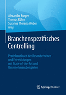 Branchenspezifisches Controlling: Praxishandbuch Der Besonderheiten Und Entwicklungen Mit State-Of-The-Art Und Unternehmensbeispielen