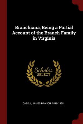 Branchiana; Being a Partial Account of the Branch Family in Virginia - Cabell, James Branch