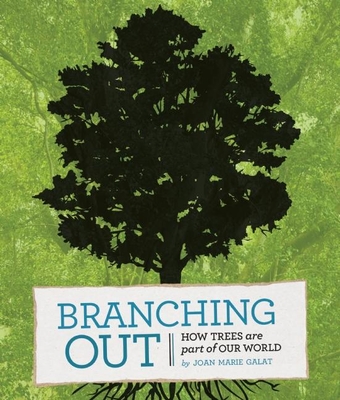 Branching Out: How Trees Are Part of Our World - Galat, Joan Marie