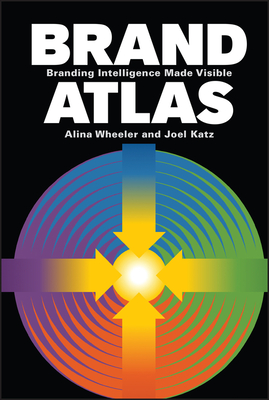 Brand Atlas: Branding Intelligence Made Visible - Wheeler, Alina, and Katz, Joel