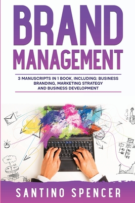 Brand Management: 3-in-1 Guide to Master Business Branding, Brand Strategy, Employer Branding & Brand Identity - Spencer, Santino