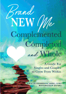 Brand New Me: Complemented, Completed and Whole: A Guide for Singles and Couples to Grow from Within
