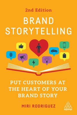 Brand Storytelling: Put Customers at the Heart of Your Brand Story - Rodriguez, Miri