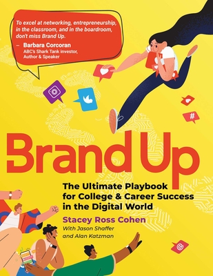 Brand Up: The Ultimate Playbook for College & Career Success in the Digital World - Ross Cohen, Stacey, and Shaffer, Jason, and Katzman, Alan