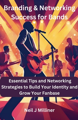 Branding & Networking Success for Bands - Milliner, Neil J