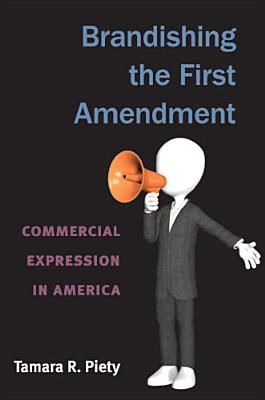 Brandishing the First Amendment: Commercial Expression in America - Piety, Tamara