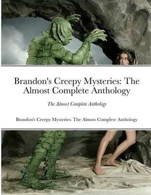 Brandon's Creepy Mysteries: The Almost Complete Anthology - James, Brandon