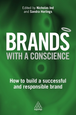 Brands with a Conscience: How to Build a Successful and Responsible Brand - Ind, Nicholas (Editor), and Horlings, Sandra (Editor)