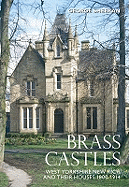 Brass Castles: West Yorkshire New Rich and Their Houses 1800-1914