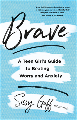 Brave: A Teen Girl's Guide to Beating Worry and Anxiety - Goff, Sissy, MEd