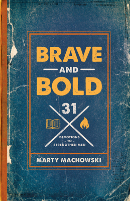 Brave and Bold: 31 Devotions to Strengthen Men - Machowski, Marty