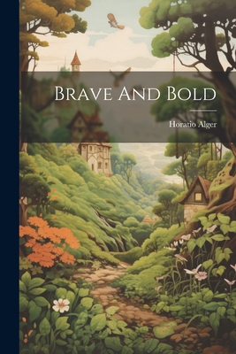 Brave And Bold - Alger, Horatio, Jr.