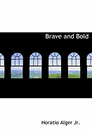 Brave and Bold - Alger, Horatio, Jr.