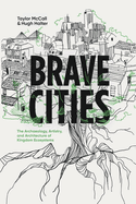 Brave Cities: The Archaeology, Artistry, and Architecture of Kingdom Ecosystems