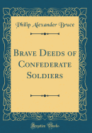 Brave Deeds of Confederate Soldiers (Classic Reprint)