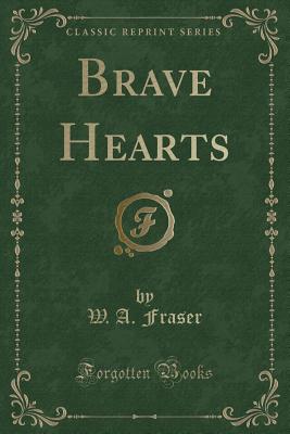 Brave Hearts (Classic Reprint) - Fraser, W A