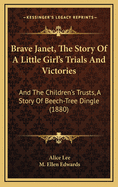 Brave Janet, the Story of a Little Girl's Trials and Victories: And the Children's Trusts, a Story of Beech-Tree Dingle (1880)