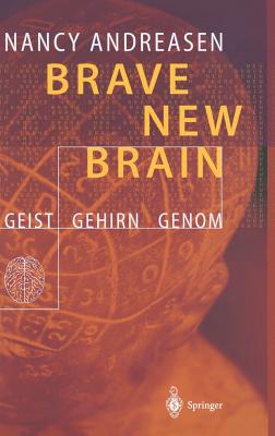 Brave New Brain: Geist - Gehirn - Genom - Andreasen, Nancy C, M.D., PH.D., and Schwarz, K (Translated by), and Schwarz, Martin (Translated by)