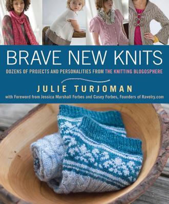 Brave New Knits: 26 Projects and Personalities from the Knitting Blogosphere - Turjoman, Julie, and Marshall Forbes, Jessica (Foreword by)