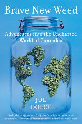 Brave New Weed: Adventures Into the Uncharted World of Cannabis - Dolce, Joe