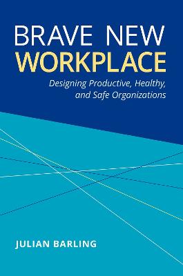 Brave New Workplace: Designing Productive, Healthy, and Safe Organizations - Barling, Julian