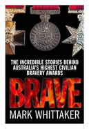 Brave: Ordinary Australians and Their Extraordinary Acts of Courage - Whittaker, Mark