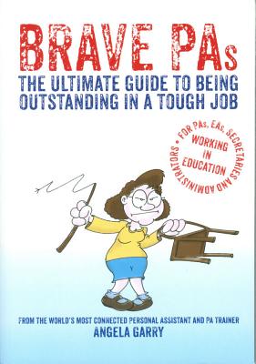 Brave PAs: The ultimate guide to being outstanding in a tough job - Garry, Angela