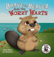 Brave the Beaver Has the Worry Warts: Anxiety and Stress Management Made Simple for Children ages 3-7