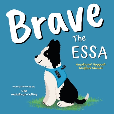 Brave The ESSA: A Story About An Emotional Support Stuffed Animal - 