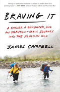 Braving It: A Father, a Daughter, and an Unforgettable Journey Into the Alaskan Wild