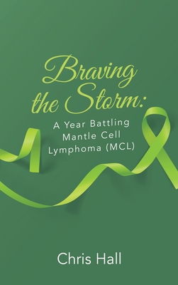 Braving the Storm: A Year Battling Mantle Cell Lymphoma (MCL) - Hall, Chris