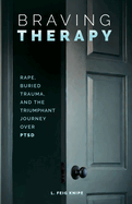 Braving Therapy: Rape, Buried Trauma, and the Triumphant Journey Over PTSD