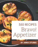 Bravo! 350 Appetizer Recipes: Happiness is When You Have an Appetizer Cookbook!