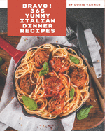 Bravo! 365 Yummy Italian Dinner Recipes: Yummy Italian Dinner Cookbook - All The Best Recipes You Need are Here!
