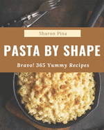 Bravo! 365 Yummy Pasta by Shape Recipes: A Yummy Pasta by Shape Cookbook You Will Love