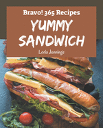 Bravo! 365 Yummy Sandwich Recipes: The Highest Rated Yummy Sandwich Cookbook You Should Read