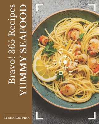 Bravo! 365 Yummy Seafood Recipes: Yummy Seafood Cookbook - Your Best Friend Forever - Pina, Sharon