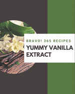 Bravo! 365 Yummy Vanilla Extract Recipes: Start a New Cooking Chapter with Yummy Vanilla Extract Cookbook!