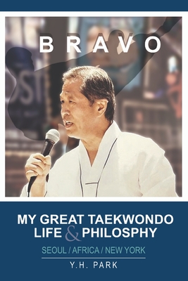 Bravo: My Great Taekwondo Life & Philosophy - Park, Yeon Hwan