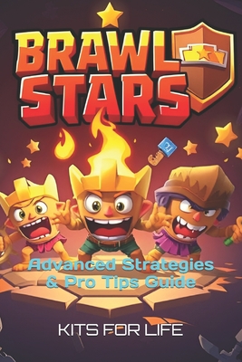 Brawl Stars: Advanced Strategies & Pro Tips Guide: Mastering PvP, Competitive Meta, Brawler Matchups, Game Modes & Exploits - Kits for Life