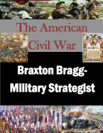Braxton Bragg- Military Strategist
