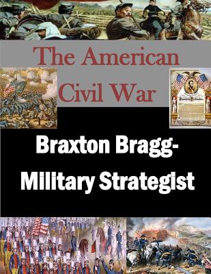 Braxton Bragg- Military Strategist - Penny Hill Press Inc (Editor), and U S Army War College