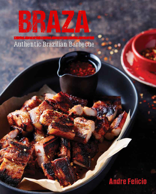 Braza: Authentic Brazilian Barbecue - Felicio, Andre