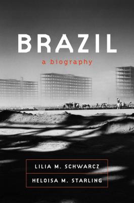 Brazil: A Biography - Schwarcz, Lilia M, and Starling, Heloisa M