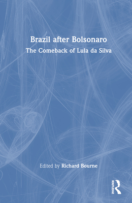 Brazil After Bolsonaro: The Comeback of Lula Da Silva - Bourne, Richard (Editor)